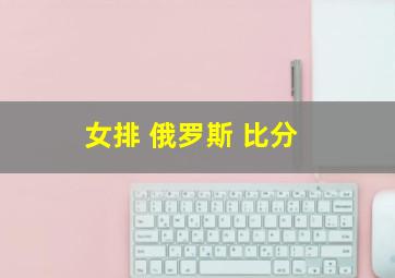 女排 俄罗斯 比分